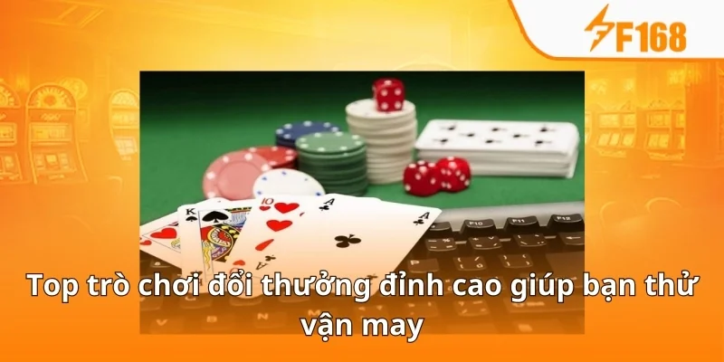 Top trò chơi đổi thưởng đỉnh cao giúp bạn thử vận may